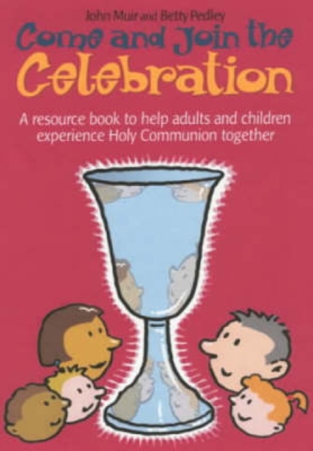 Come and Join the Celebration : A Resource Book to Help Adults and Children Experience Holy Communion Together, Paperback / softback Book