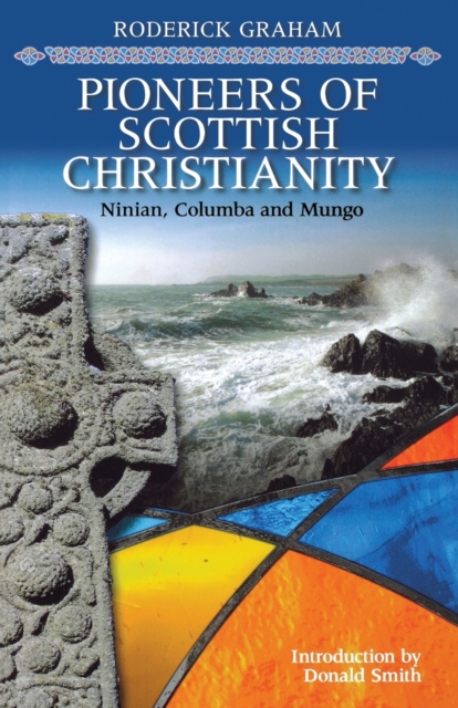 Pioneers of Scottish Christianity : Ninian, Columba and Mungo, Paperback / softback Book