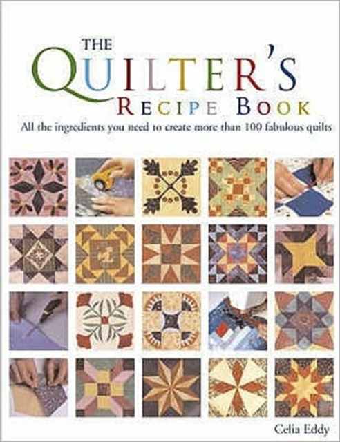 The Quilter's Recipe Book : All the Ingredients You Need to Create Over 100 Fabulous Quilts, Paperback / softback Book