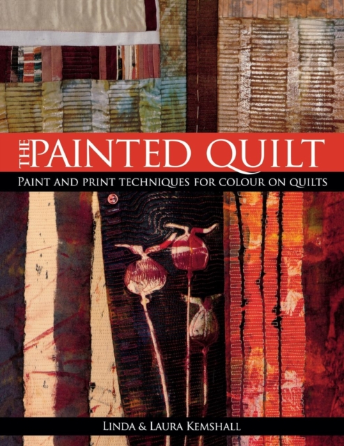 The Painted Quilt : Paint and Print Techniques for Colour on Quilts, Paperback / softback Book