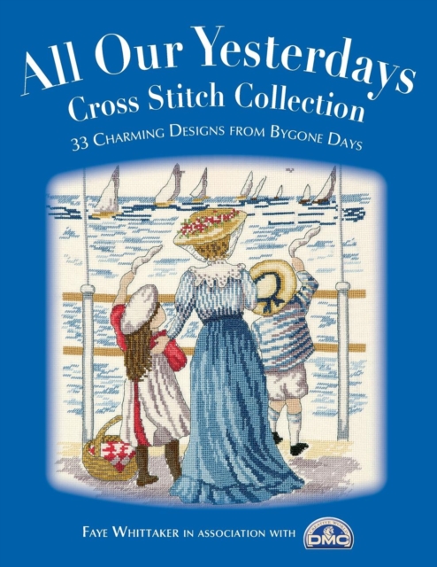 All Our Yesterdays Cross Stitch Collection : 33 Charming Designs from Bygone Days, Paperback / softback Book