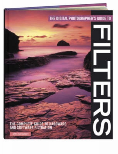 The Digital Photographer's Guide to Filters : The Complete Guide to Hardware and Software Filtration, Paperback / softback Book