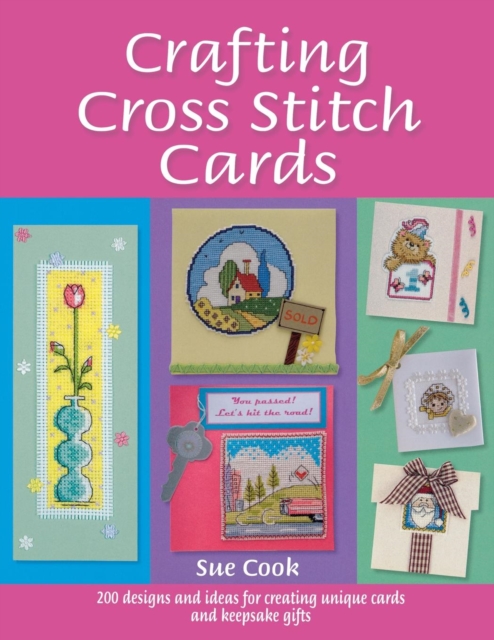 Crafting Cross Stitch Cards : 200 Designs and Ideas for Creating Unique Cards and Keepsake Gifts, Paperback / softback Book