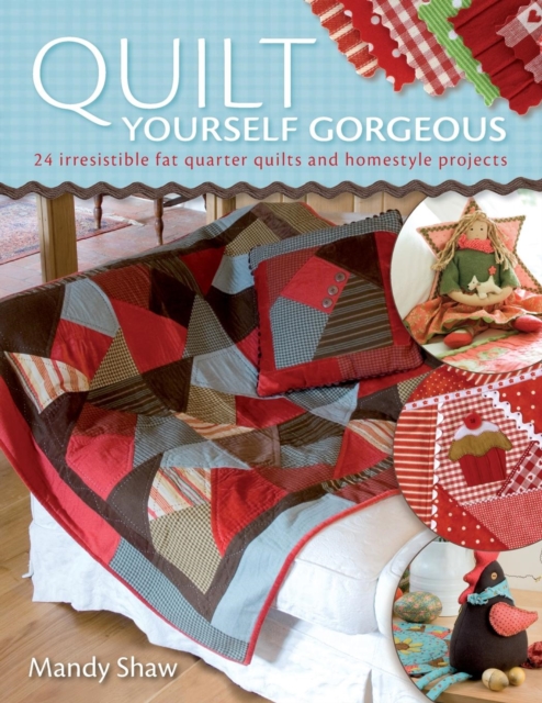 Quilt Yourself Gorgeous : 21 Irresistible Fat Quarter Quilts and Homestyle Projects, Paperback / softback Book