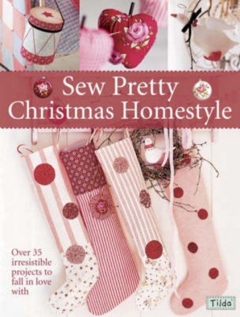 Sew Pretty Christmas Homestyle : Over 35 Irresistible Projects to Fall in Love with, Paperback / softback Book