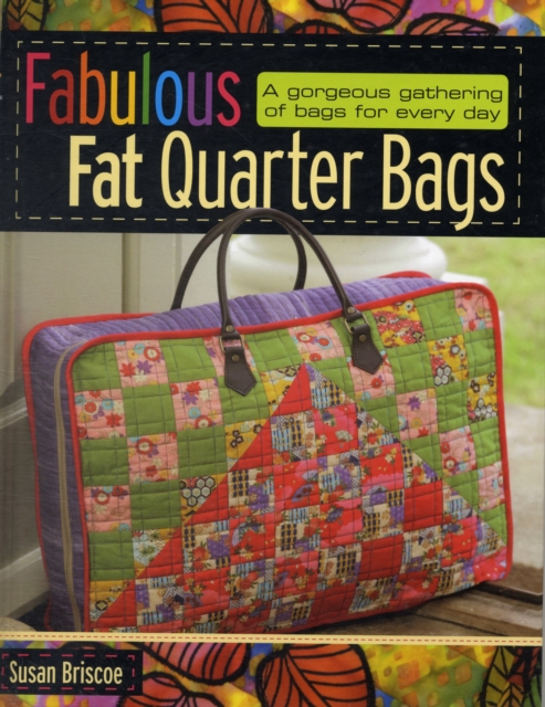 Fabulous Fat Quarter Bags : A Gorgeous Gathering of Bags for Every Day, Hardback Book