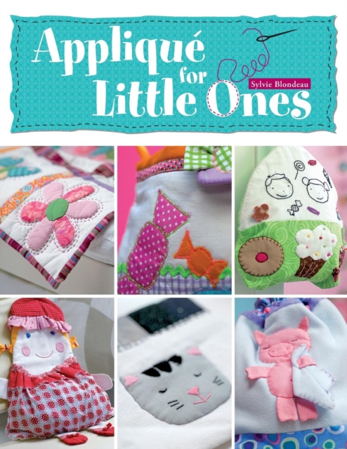 Applique for Little Ones : Over 40 Special Projects to Make for Children: Uncomplicated, Fun and Truly Unique!, Paperback / softback Book