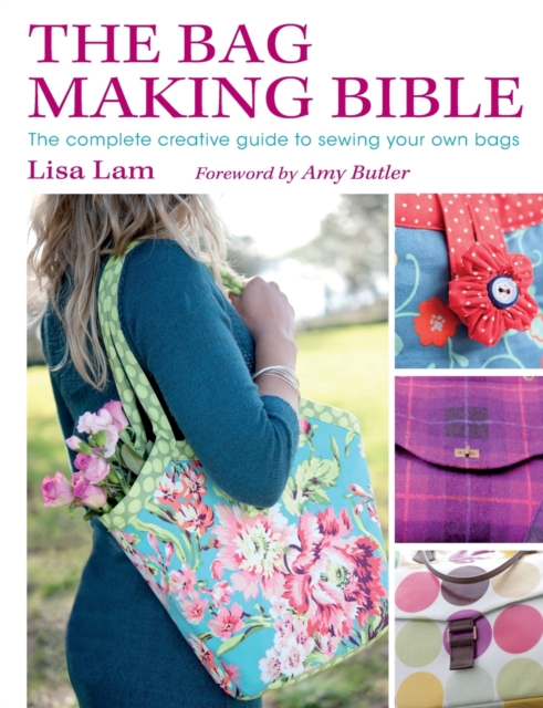 The Bag Making Bible : The Complete Guide to Sewing and Customizing Your Own Unique Bags, Paperback / softback Book