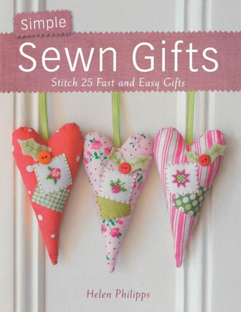 Simple Sewn Gifts : Stitch 25 Fast and Easy Gifts, Paperback / softback Book