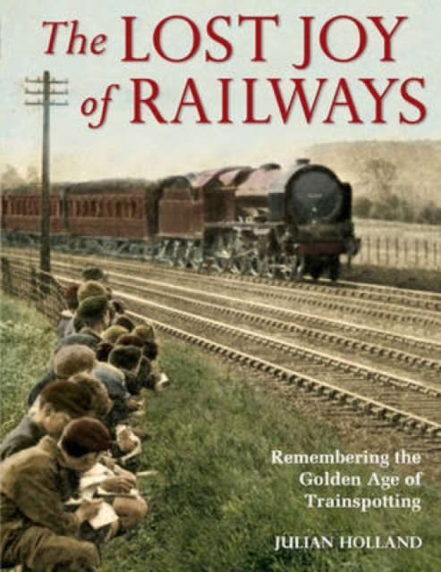 The Lost Joy of Railways : A Nostalgic Journey Back to the Golden Age of Trainspotting, Paperback / softback Book