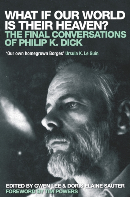 What If Our World is Their Heaven? : The Final Conversations of Philip K. Dick, Paperback / softback Book