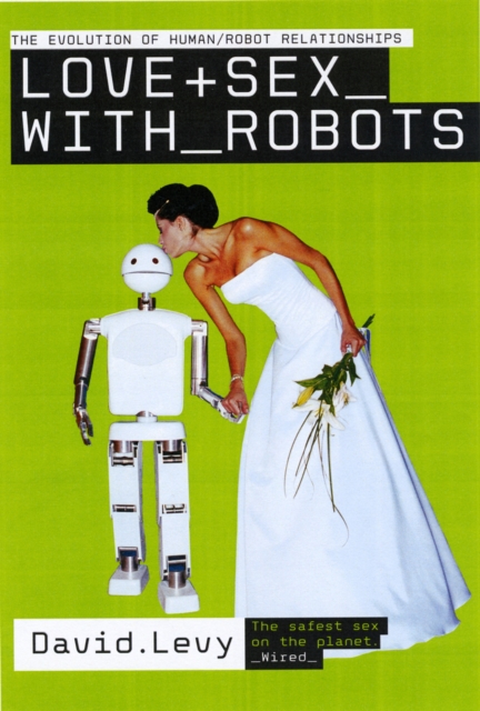 Love and Sex with Robots : The Evolution of Human-Robot Relationships, Paperback / softback Book