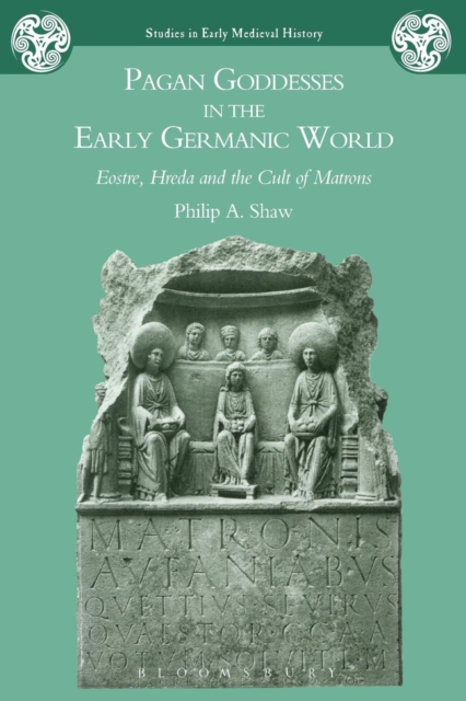 Pagan Goddesses in the Early Germanic World : Eostre, Hreda and the Cult of Matrons, Paperback / softback Book