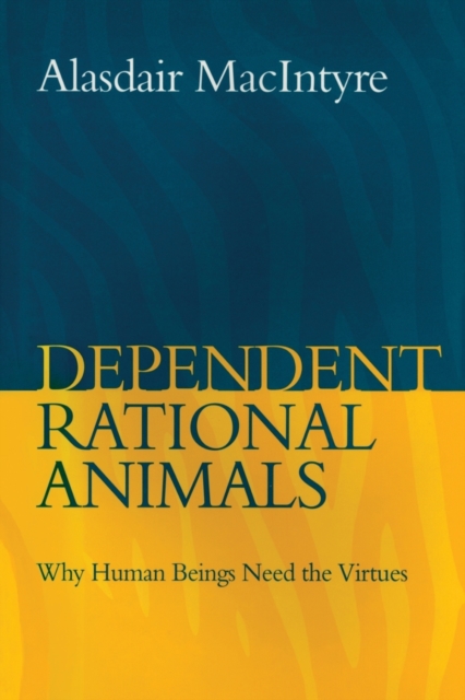 Dependent Rational Animals : Why Human Beings Need the Virtues, Paperback / softback Book