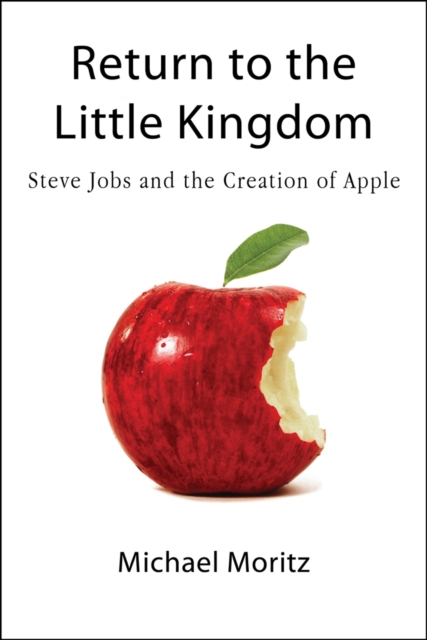 Return To The Little Kingdom : Steve Jobs, the creation of Apple, and how it changed the world, Paperback / softback Book