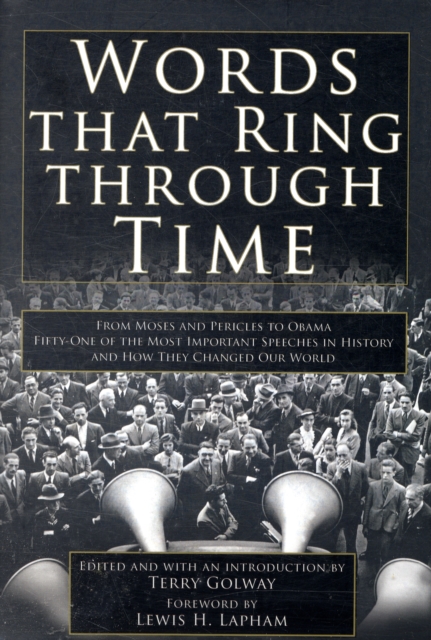 Words That Ring Through Time : From Moses and Pericles to Obama - Fifty-one of the Most Important Speeches in History and How They Changed Our World, Hardback Book