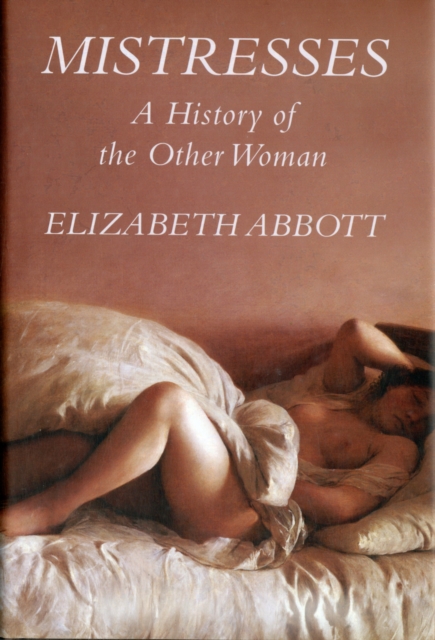 Mistresses : A History of the Other Woman, Hardback Book