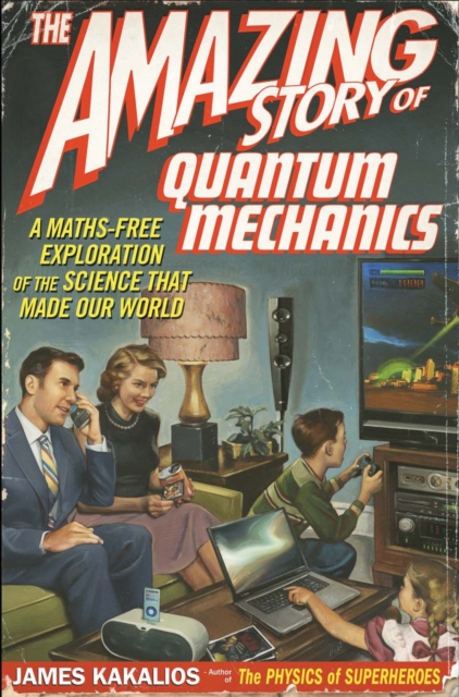 Amazing Story of Quantum Mechanics : A maths free exploration of the science that made our world, Paperback / softback Book