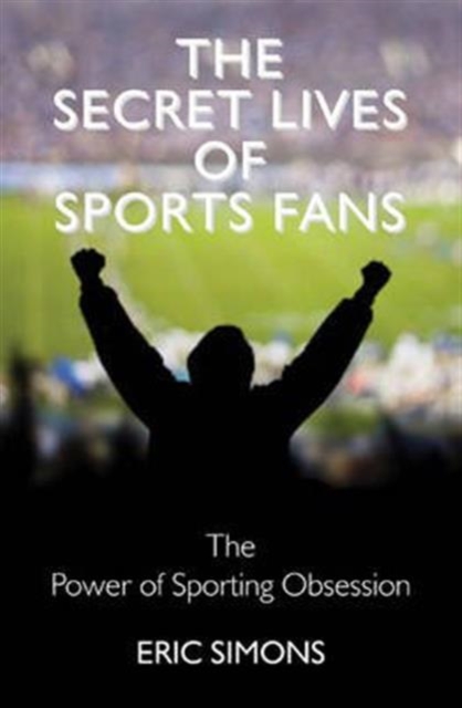 The Secret Lives of Sport Fans, Hardback Book