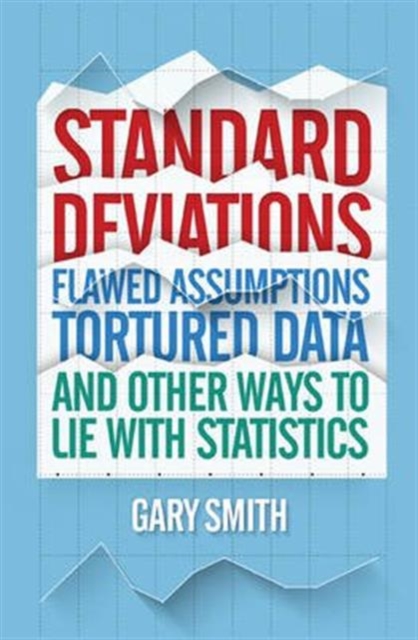 Standard Deviations : Flawed Assumptions, Tortured Data and Other Ways to Lie with Statistics, Paperback Book