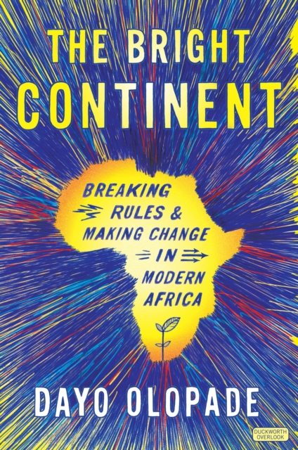 The Bright Continent : Breaking Rules and Making Change in Modern Africa, Paperback / softback Book