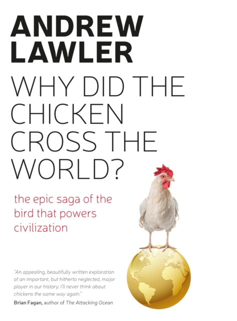 How the Chicken Crossed the World : The Story of the Bird that Powers Civilisations, Hardback Book