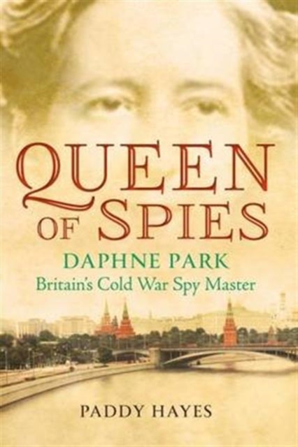 Queen of Spies : Daphne Park, Britain's Cold War Spy Master, Paperback / softback Book