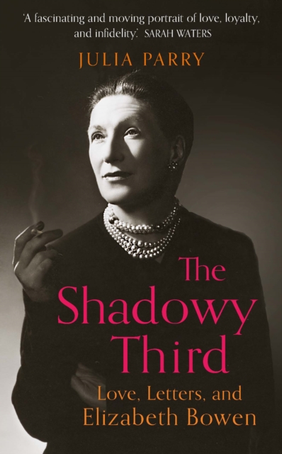 The Shadowy Third: Love, Letters, and Elizabeth Bowen - 'Beautifully written and fascinating' John Banville, Hardback Book