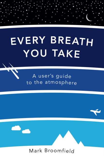 Every Breath You Take : A User's Guide to the Atmosphere, Paperback / softback Book