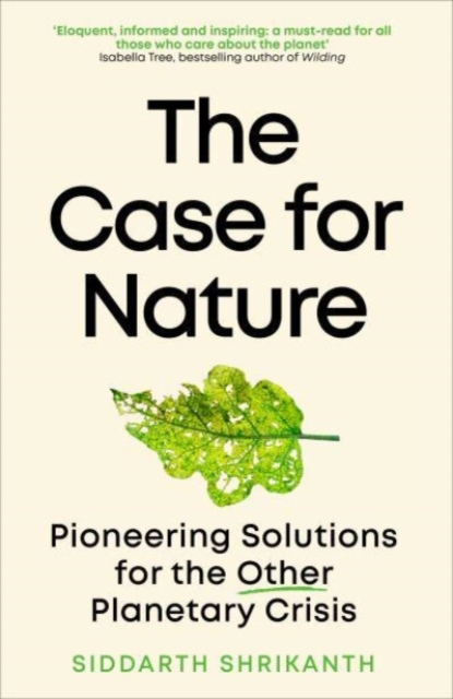 The Case for Nature : Pioneering Solutions for A Planetary Crisis, Paperback / softback Book
