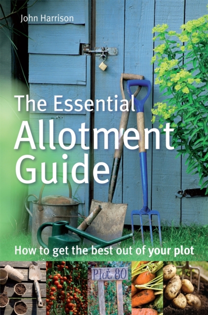 The Essential Allotment Guide : How to Get the Best out of Your Plot, Paperback / softback Book