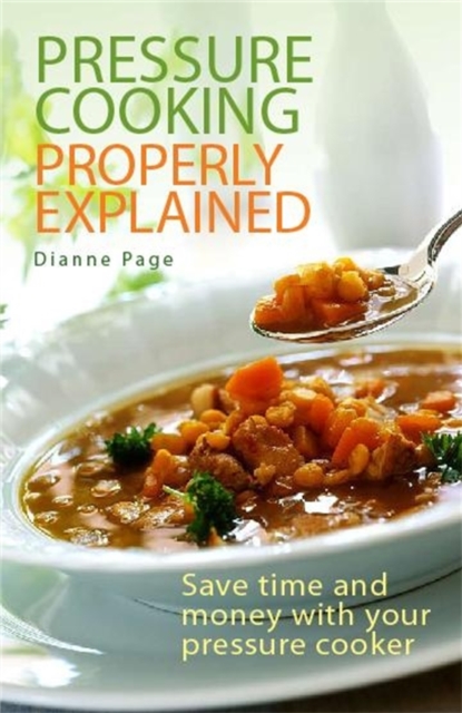 Pressure Cooking Properly Explained : Save time and money with your pressure cooker, Paperback / softback Book
