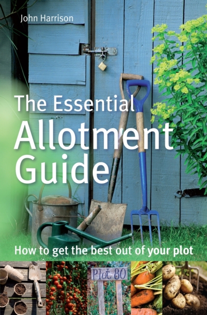 The Essential Allotment Guide : How to Get the Best out of Your Plot, EPUB eBook