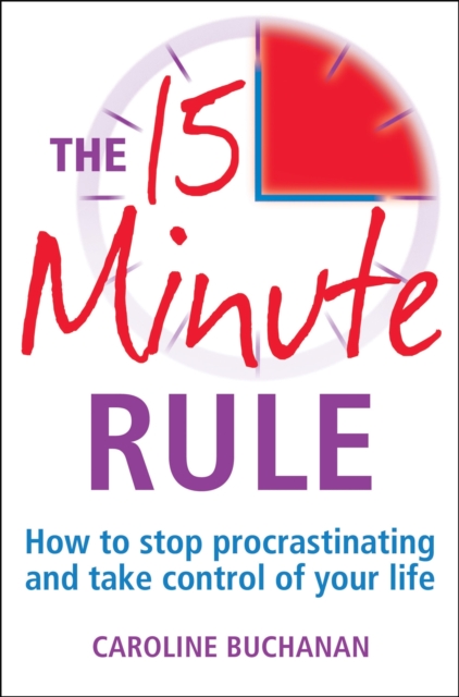 The 15 Minute Rule : How to stop procrastinating and take charge of your life, Paperback / softback Book