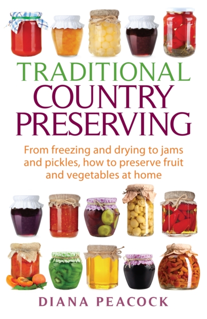 Traditional Country Preserving : From freezing and drying to jams and pickles, how to preserve fruit and vegetables at home, Paperback / softback Book