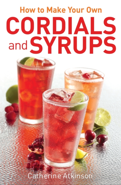 How to Make Your Own Cordials And Syrups, Paperback / softback Book