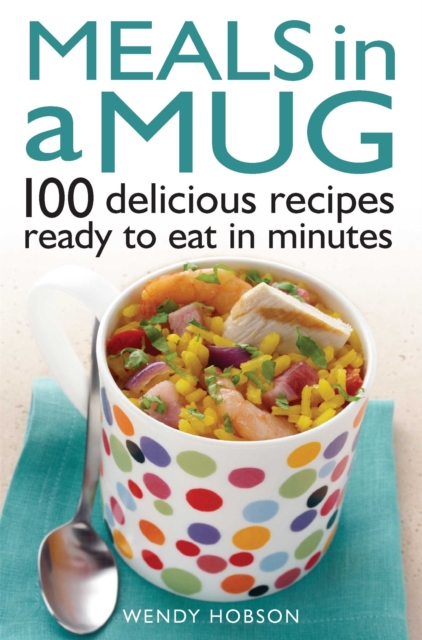 Meals in a Mug : 100 delicious recipes ready to eat in minutes, Paperback / softback Book