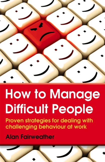 How to Manage Difficult People : Proven Strategies for Dealing with Challenging Behaviour at Work, Paperback / softback Book