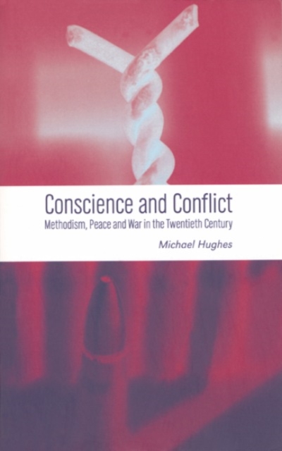 Conscience and Conflict : Methodism, Peace and War in the Twentieth Century, Paperback / softback Book