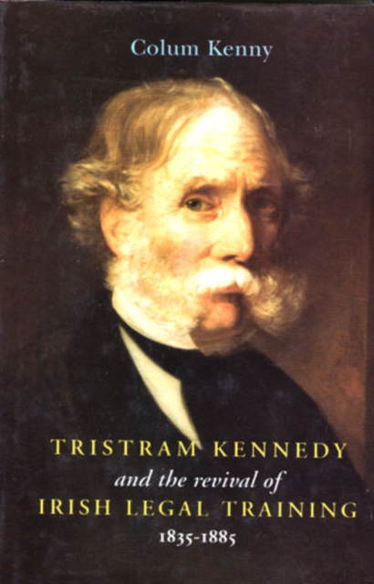 Tristram Kennedy and the Revival of Irish Legal Training, 1835-85, Hardback Book