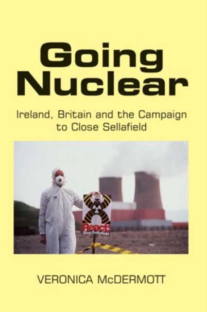 Going Nuclear : Ireland, Britain and the Campaign to Shut Sellafield, Hardback Book