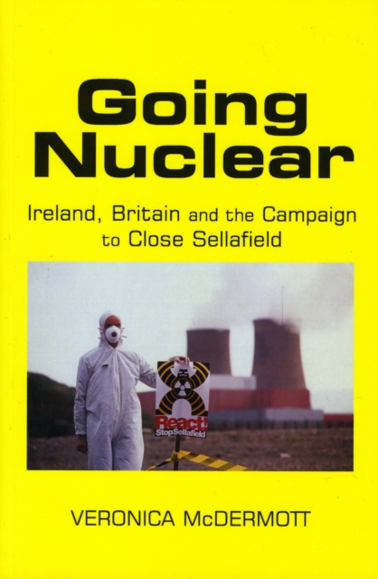 Going Nuclear : Ireland, Britain and the Campaign to Shut Sellafield, Paperback / softback Book