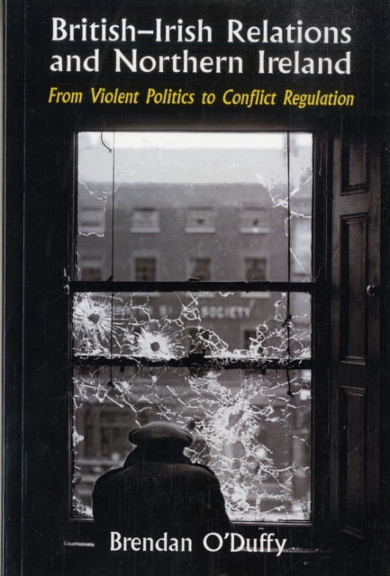 British-Irish Relations and Northern Ireland : From Violent Politics to Conflict Regulation, Paperback / softback Book