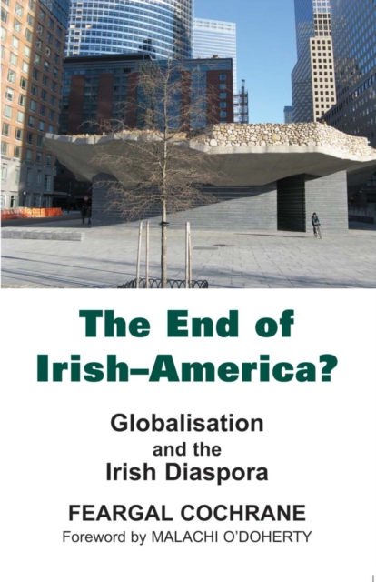 The End of Irish-America? : Globalisation and the Irish Diaspora, Hardback Book