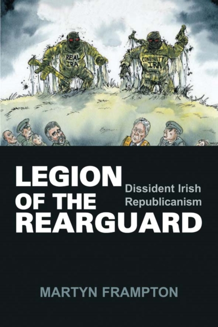 Legion of the Rearguard : Dissident Irish Republicanism, Hardback Book
