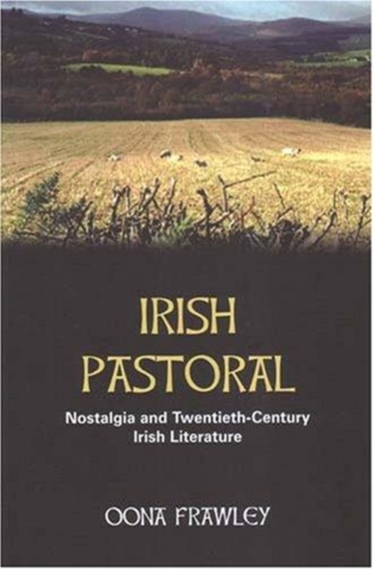 Irish Pastoral : Nostalgia and Twentieth Century Irish Literature, Hardback Book