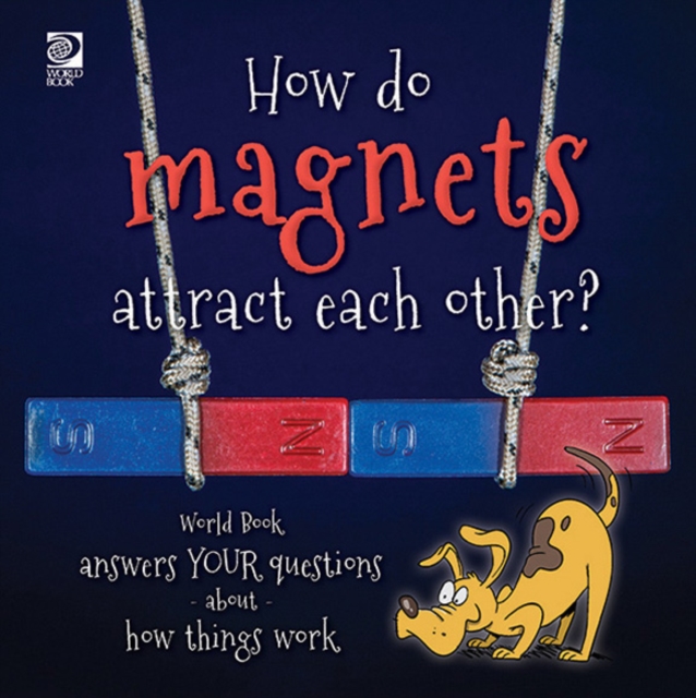 How do magnets attract each other?  World Book answers your questions about how things work, PDF eBook