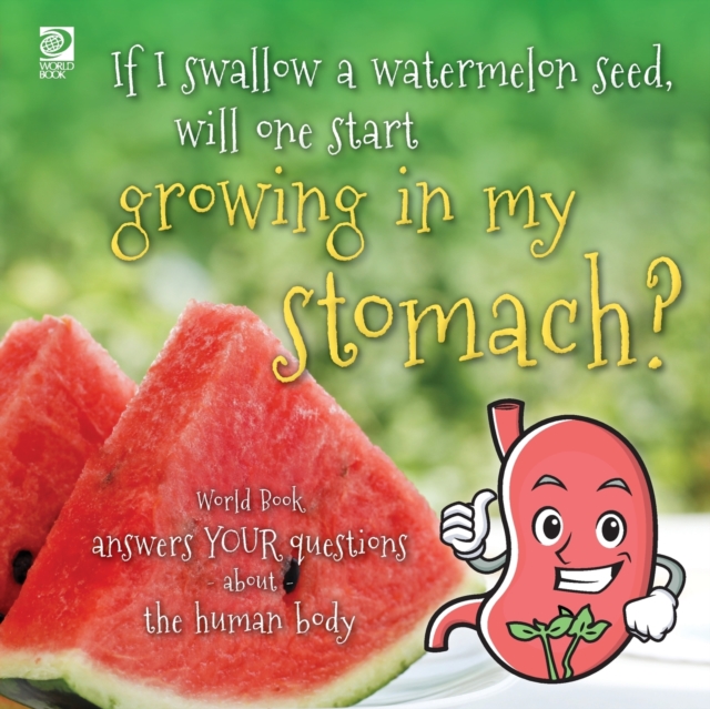 If I swallow a watermelon seed, will one start growing in my stomach? : World Book answers your questions about the human body, Paperback / softback Book