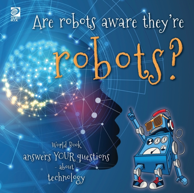 Are robots aware they're robots? : World Book answers your questions about technology, Paperback / softback Book