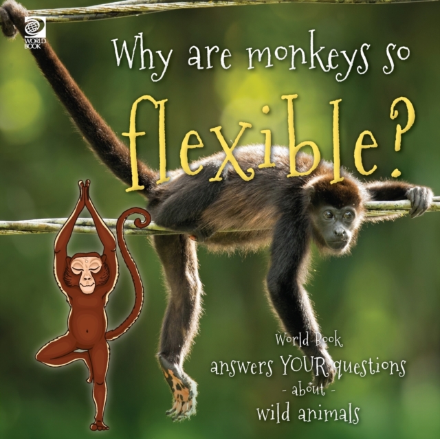 Why are monkeys so flexible? : World Book answers your questions about wild animals, Paperback / softback Book